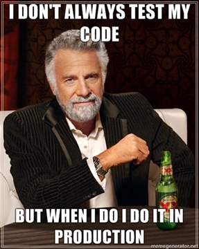 I don´t always test my code, but when I do, I do it in production.